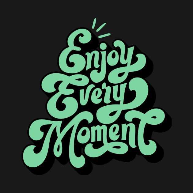 Enjoy Every Moment by Tip Top Tee's