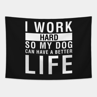 I Work Hard So My Dog Can Have A Better Life Tapestry