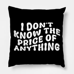 I Don't Know The Price Of Anything Funny Quote Pillow