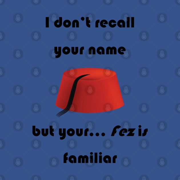 I don't recall your name but your fez is familiar - dark text by lyricalshirts