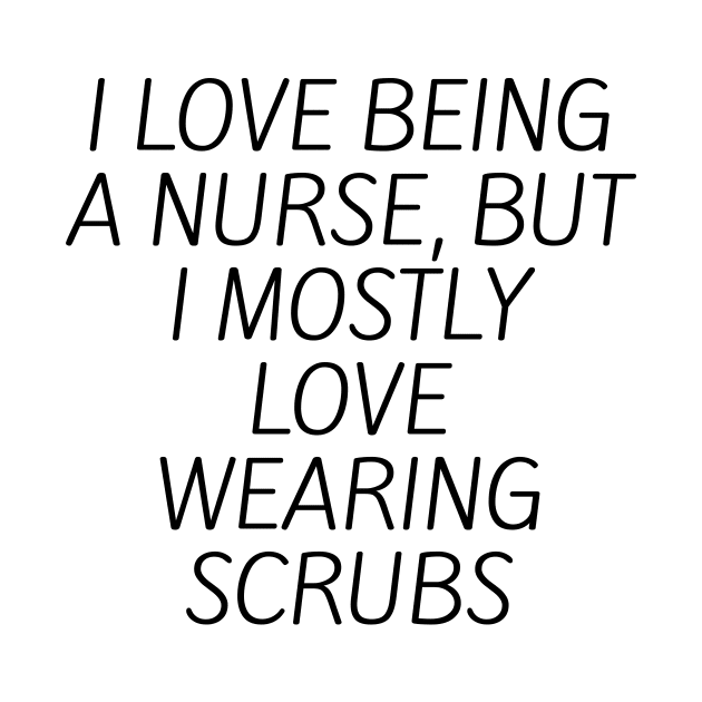 I love being a nurse, but I mostly love wearing scrubs by Word and Saying