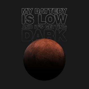 My battery is low and it's getting dark - Mars Opportunity rover T-Shirt