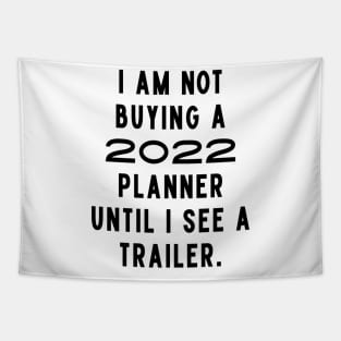 I Am Not Buying A 2022 Planner Until I See A Trailer. New Year’s Eve Merry Christmas Celebration Happy New Year’s Designs Funny Hilarious Typographic Slogans for Man’s & Woman’s Tapestry