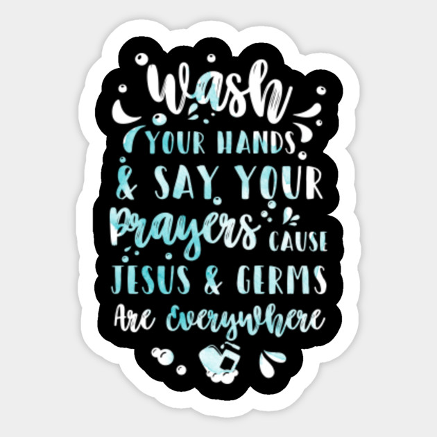 Wash Your Hands And Say Your Prayers Cause Jesus And Germs Are