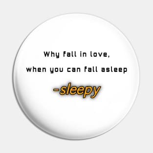 Why fall in love, when you can fall asleep Pin