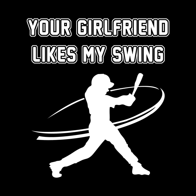 Funny Baseball Your Girlfriend Likes My Swing by anitakayla32765