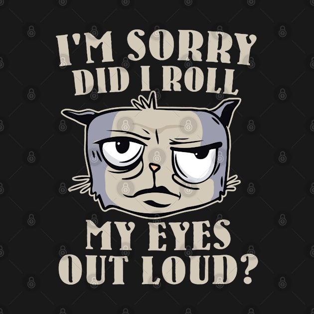 Funny - I'm Sorry, did I roll my Eyes Out Loud? by Graphic Duster