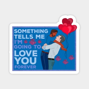 Something Tells Me I'm Going to Love You Forever Magnet