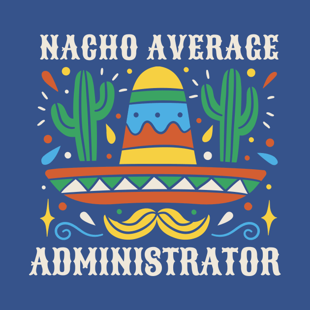 Funny Nacho Average Administrator by SLAG_Creative