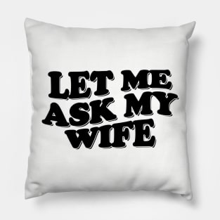 Funny Husband Shirt, Let Me Ask My Wife, Funny Marriage Life Tee, Gift From Wife, Husband and Wife Humor Tee, Funny Decision Making Tee Pillow