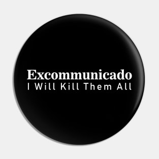 Excommunicado (I Will Kill Them All ) tshirt Pin