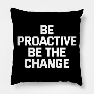 Be Proactive Be The Change Pillow