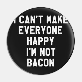 I Can't Make Everyone Happy I'm Not Bacon - Funny Saying Sarcastic Pin