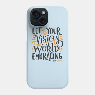 Let Your Vision Be World Embracing Phone Case