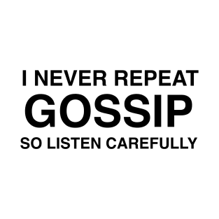 I Never Repeat Gossip So Listen Carefully T-Shirt