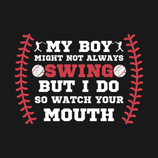 MY BOY MIGHT NOT ALWAYS SWING BUT I DO SO WATCH YOUR MOUTH T-Shirt