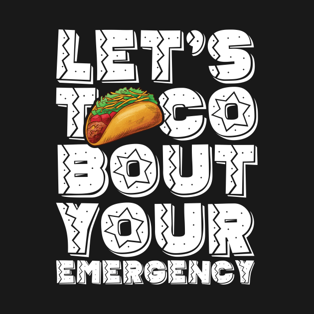 Let's Taco Bout Your Emergency Mexican Cinco De Mayo Tacos by printalpha-art
