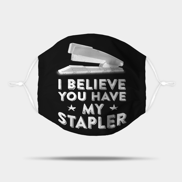 I Believe You Have My Stapler Office Space Quote I Believe You Have