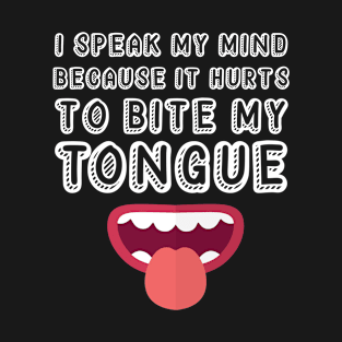 I Speak My Mind Because It Hurts To Bite My Tongue Witty Gift T-Shirt