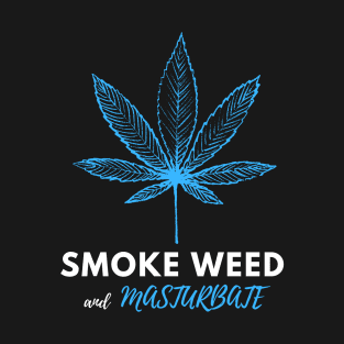 Smoke Weed and Masturbate - Horny Stoner T-Shirt