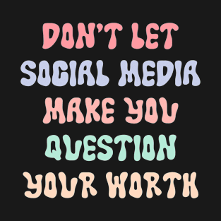 Don't Let Social Media Make You Question Your Worth T-Shirt