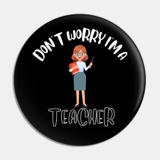 Don't Worry I'm A Teacher Pin