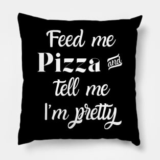 Feed me pizza and tell me I'm pretty Pillow