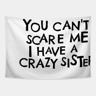 You Cant Scare Me, I Have A Crazy Sister Tapestry