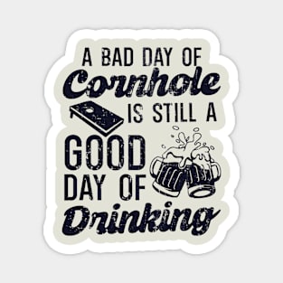 A Bad Day Of Cornhole Is Still A Good Day Of Drinking Magnet