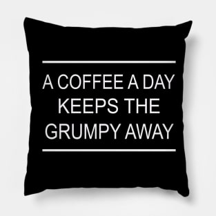 A Coffee A Day Keeps The Grumpy Away Pillow