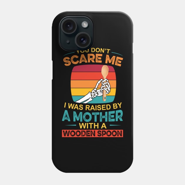 You Don't Scare Me I Was Raised By A Mother With A Wooden Spoon Phone Case by Johnathan Allen Wilson