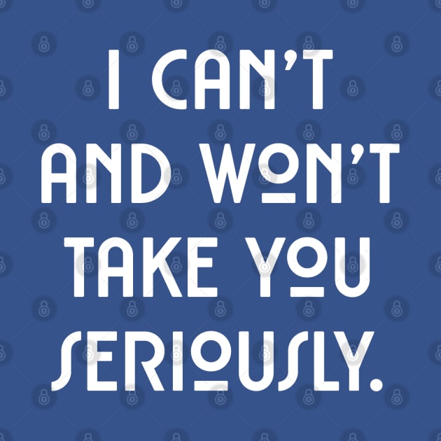 I can't and won't take you seriously. (white font) by wls