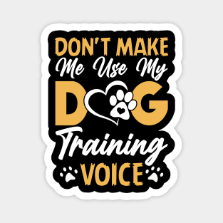 Don't Make Use My Dog Training Voice T shirt For Women T-Shirt Magnet