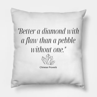 "Better a diamond with a flaw than a pebble without one." - Chinese Proverb Inspirational Quote Pillow