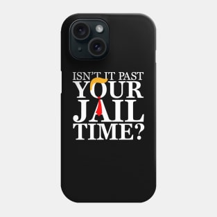 Isnt it past your jail time, Anti Trump Phone Case