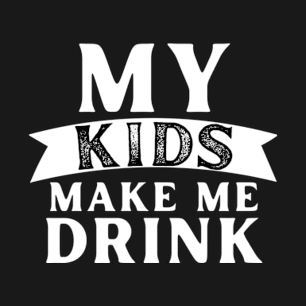 My Kids Make Me Drink by AwkwardTurtle