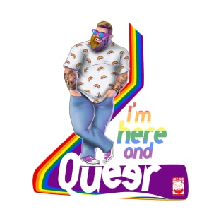 I' m here and queer T-Shirt