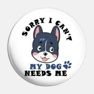 Funny Sorry I can't my dog needs me t-shirt Pin