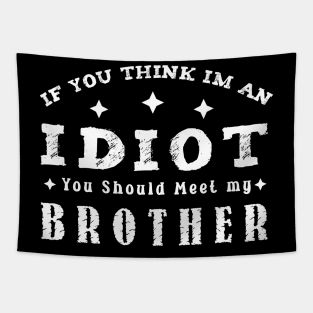 If You Think Im An Idiot You Should Meet My Brother Funny t-shirt Tapestry