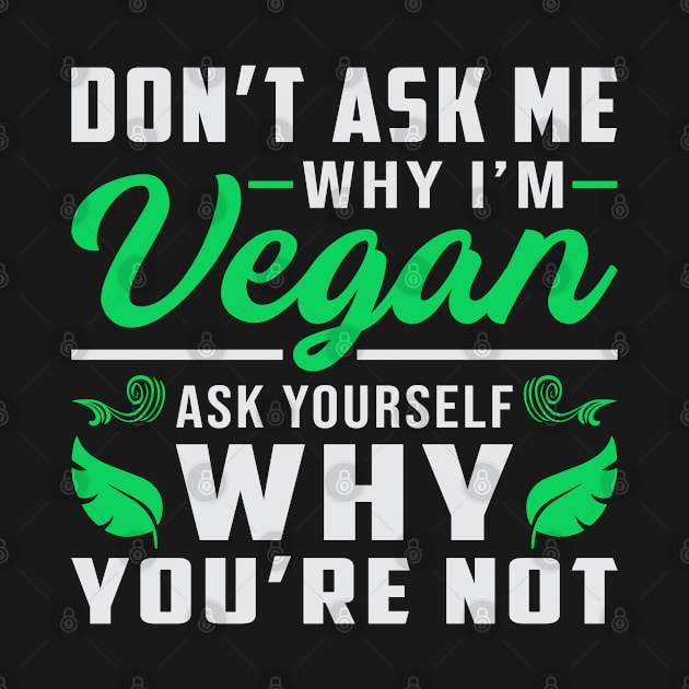 Don´t Ask Me Why I´m Vegan Ask Yourself Why You´re Not by T-Shirt.CONCEPTS