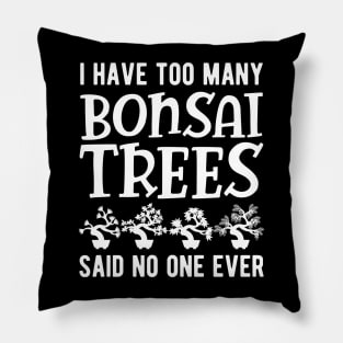 Bonsai - I have too many bonsai trees said no one ever Pillow