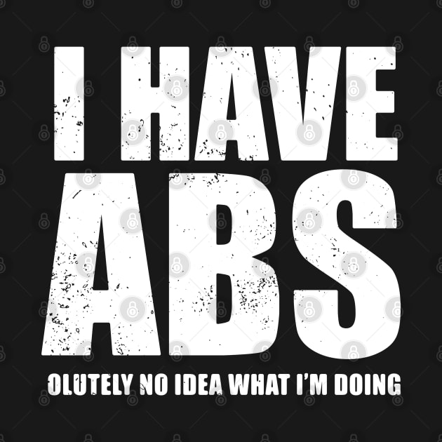 I Have Abs olutely No Idea What I'm Doing Funny Fitness by BraaiNinja