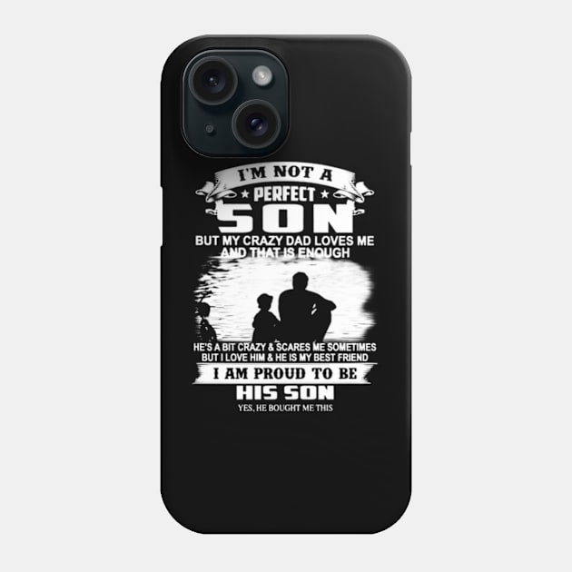 I'm Not A Perfect Son But My Crazy Dad Loves Me And That Is Enough Phone Case by Gadsengarland.Art