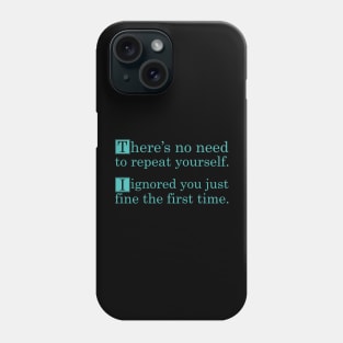 No Need To Repeat Yourself I Ignored You The First Time Phone Case