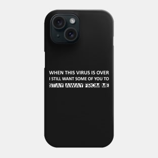 When this virus is over I still want some of you to stay away from me Phone Case