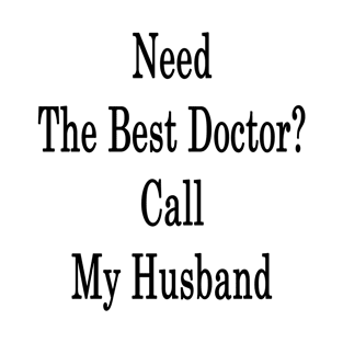 Need The Best Doctor? Call My Husband T-Shirt