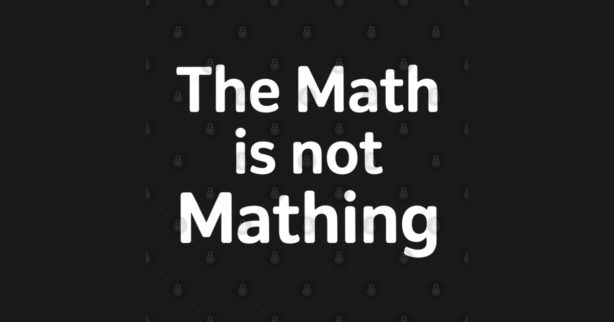 The Math Ain't Mathing - The Math Aint Mathing - T-Shirt | TeePublic