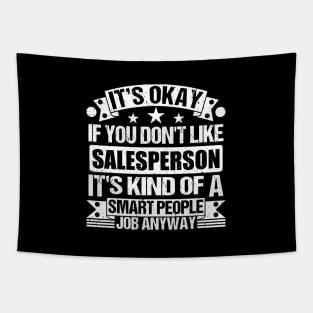 Salesperson lover It's Okay If You Don't Like Salesperson It's Kind Of A Smart People job Anyway Tapestry