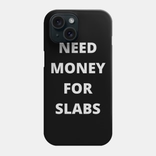 Need Money For Slabs Phone Case