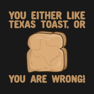 You Either Like Texas toast Or You Are Wrong T-Shirt